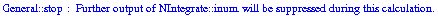General :: stop :  Further output of  NIntegrate :: \" inum \"  will be suppressed during this calculation.