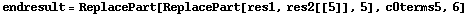 endresult = ReplacePart[ReplacePart[res1, res2[[5]], 5], c0terms5, 6]
