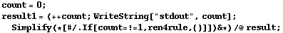 count = 0 ; result1 = (++ count ; WriteString["stdout", count] ; Simplify (* [# /. If[count =!= 1, ren4rule, {}]]) & *) /@ result ;