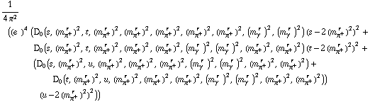1/(4 π^2) ((e^(  ))^4 (D _ 0  ( s ,  (m _ π^+^(� r  ))^2 ,  t ,  (m _ π^+^(� r  ))^2 ,  (m _ π^+^(� r  ))^2 ,  (m _ π^+^(� r  ))^2 ,  (m _ π^+^(� r  ))^2 ,  (m _ π^+^(� r  ))^2 ,  (m _ γ^(� r  ))^2 ,  (m _ γ^(� r  ))^2 ) (s - 2 (m _ π^+^(� r  ))^2)^2 + D _ 0  ( s ,  (m _ π^+^(� r  ))^2 ,  t ,  (m _ π^+^(� r  ))^2 ,  (m _ π^+^(� r  ))^2 ,  (m _ π^+^(� r  ))^2 ,  (m _ γ^(� r  ))^2 ,  (m _ γ^(� r  ))^2 ,  (m _ π^+^(� r  ))^2 ,  (m _ π^+^(� r  ))^2 ) (t - 2 (m _ π^+^(� r  ))^2)^2 + (D _ 0  ( s ,  (m _ π^+^(� r  ))^2 ,  u ,  (m _ π^+^(� r  ))^2 ,  (m _ π^+^(� r  ))^2 ,  (m _ π^+^(� r  ))^2 ,  (m _ γ^(� r  ))^2 ,  (m _ γ^(� r  ))^2 ,  (m _ π^+^(� r  ))^2 ,  (m _ π^+^(� r  ))^2 ) + D _ 0  ( t ,  (m _ π^+^(� r  ))^2 ,  u ,  (m _ π^+^(� r  ))^2 ,  (m _ π^+^(� r  ))^2 ,  (m _ π^+^(� r  ))^2 ,  (m _ γ^(� r  ))^2 ,  (m _ γ^(� r  ))^2 ,  (m _ π^+^(� r  ))^2 ,  (m _ π^+^(� r  ))^2 )) (u - 2 (m _ π^+^(� r  ))^2)^2))