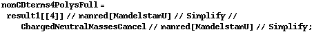 nonCDterms4PolysFull = result1[[4]] // manred[MandelstamU] // Simplify // ChargedNeutralMassesCancel // manred[MandelstamU] // Simplify ;