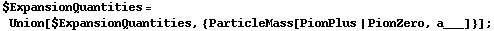 $ExpansionQuantities = Union[$ExpansionQuantities, {ParticleMass[PionPlus | PionZero, a___]}] ;