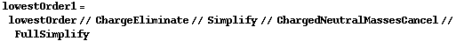lowestOrder1 = lowestOrder // ChargeEliminate // Simplify // ChargedNeutralMassesCancel // FullSimplify