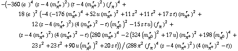 -(-360 (e^(  ))^4 (s - 4 (m _ π^+^(� r  ))^2) (t - 4 (m _ π^+^(� r  ))^2) (f _ π^(�   ))^4 + 18 (e^(  ))^2 (-4 (-176 (m _ π^+^(� r  ))^4 + 52 u (m _ π^+^(� r  ))^2 + 11 s^2 + 11 t^2 + 17 s t) (m _ π^+^(� r  ))^2 + 12 (s - 4 (m _ π^+^(� r  ))^2) (4 (m _ π^+^(� r  ))^2 - t) (m _ π^0^(� r  ))^2 - 15 s t u) (f _ π^(�   ))^2 + (s - 4 (m _ π^+^(� r  ))^2) (4 (m _ π^+^(� r  ))^2 - t) (280 (m _ π^+^(� r  ))^4 - 2 (324 (m _ π^0^(� r  ))^2 + 17 u) (m _ π^+^(� r  ))^2 + 198 (m _ π^0^(� r  ))^4 + 23 s^2 + 23 t^2 + 90 u (m _ π^0^(� r  ))^2 + 20 s t))/(288 π^2 (f _ π^(�   ))^4 (s - 4 (m _ π^+^(� r  ))^2) (4 (m _ π^+^(� r  ))^2 - t))