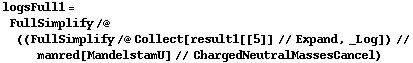 logsFull1 = FullSimplify /@ ((FullSimplify /@ Collect[result1[[5]] // Expand, _Log]) // manred[MandelstamU] // ChargedNeutralMassesCancel)