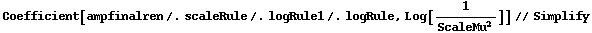 Coefficient[ampfinalren /. scaleRule /. logRule1 /. logRule, Log[1/ScaleMu^2]] // Simplify
