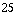 25