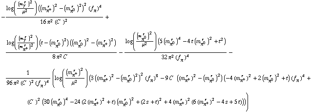 -(log((m _ γ^(� r  ))^2/μ^2) ((m _ π^+^(� r  ))^2 - (m _ π^0^(� r  ))^2)^2 (f _ π^(�   ))^4)/(16 π^2 (C^(  ))^2) + (log((m _ γ^(� r  ))^2/(m _ π^+^(� r  ))^2) (t - (m _ π^0^(� r  ))^2) ((m _ π^0^(� r  ))^2 - (m _ π^+^(� r  ))^2))/(8 π^2 C^(  )) - (log((m _ π^0^(� r  ))^2/μ^2) (5 (m _ π^0^(� r  ))^4 - 4 t (m _ π^0^(� r  ))^2 + t^2))/(32 π^2 (f _ π^(�   ))^4) - 1/(96 π^2 (C^(  ))^2 (f _ π^(�   ))^4) (log((m _ π^+^(� r  ))^2/μ^2) (3 ((m _ π^+^(� r  ))^2 - (m _ π^0^(� r  ))^2)^2 (f _ π^(�   ))^8 - 9 C^(  ) ((m _ π^+^(� r  ))^2 - (m _ π^0^(� r  ))^2) (-4 (m _ π^+^(� r  ))^2 + 2 (m _ π^0^(� r  ))^2 + t) (f _ π^(�   ))^4 + (C^(  ))^2 (30 (m _ π^0^(� r  ))^4 - 24 (2 (m _ π^+^(� r  ))^2 + t) (m _ π^0^(� r  ))^2 + (2 s + t)^2 + 4 (m _ π^+^(� r  ))^2 (6 (m _ π^+^(� r  ))^2 - 4 s + 5 t))))
