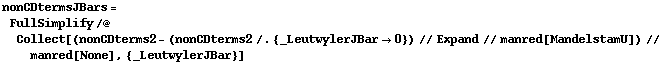 nonCDtermsJBars = FullSimplify /@ Collect[(nonCDterms2 - (nonCDterms2 /. {_LeutwylerJBar -> 0}) // Expand // manred[MandelstamU]) // manred[None], {_LeutwylerJBar}]