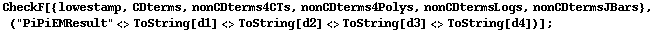 CheckF[{lowestamp, CDterms, nonCDterms4CTs, nonCDterms4Polys, nonCDtermsLogs, nonCDtermsJBars}, ("PiPiEMResult" <> ToString[d1] <> ToString[d2] <> ToString[d3] <> ToString[d4])] ;