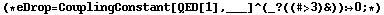 (* eDrop = CouplingConstant[QED[1], ___]^(_ ? ((# > 3) &)) :> 0 ; *)