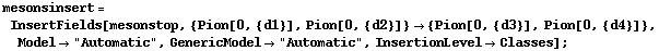 mesonsinsert = InsertFields[mesonstop, {Pion[0, {d1}], Pion[0, {d2}]} -> {Pion[0, {d3}], Pion[0, {d4}]}, Model -> "Automatic", GenericModel -> "Automatic", InsertionLevel -> Classes] ;