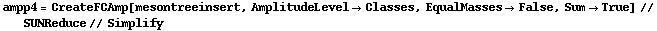 ampp4 = CreateFCAmp[mesontreeinsert, AmplitudeLevel -> Classes, EqualMasses -> False, Sum -> True] // SUNReduce // Simplify