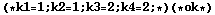 (* k1 = 1 ; k2 = 1 ; k3 = 2 ; k4 = 2 ; *) (* ok *)