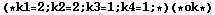 (* k1 = 2 ; k2 = 2 ; k3 = 1 ; k4 = 1 ; *) (* ok *)