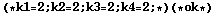 (* k1 = 2 ; k2 = 2 ; k3 = 2 ; k4 = 2 ; *) (* ok *)