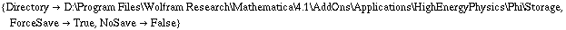 {Directory -> D:\\Program Files\\Wolfram Research\\Mathematica\\4.1\\AddOns\\Applications\\HighEnergyPhysics\\Phi\\Storage, ForceSave -> True, NoSave -> False}
