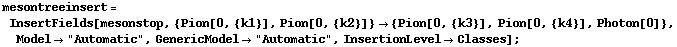 mesontreeinsert = InsertFields[mesonstop, {Pion[0, {k1}], Pion[0, {k2}]} -> {Pion[0, {k3}], Pion[0, {k4}], Photon[0]}, Model -> "Automatic", GenericModel -> "Automatic", InsertionLevel -> Classes] ;