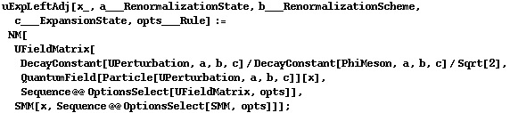 uExpLeftAdj[x_, a___RenormalizationState, b___RenormalizationScheme, c___ExpansionState, opts___Rule] := NM[UFieldMatrix[DecayConstant[UPerturbation, a, b, c]/DecayConstant[PhiMeson, a, b, c]/Sqrt[2], QuantumField[Particle[UPerturbation, a, b, c]][x], Sequence @@ OptionsSelect[UFieldMatrix, opts]], SMM[x, Sequence @@ OptionsSelect[SMM, opts]]] ;