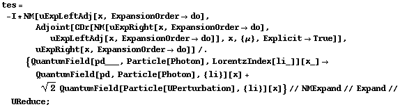 tes = -I * NM[uExpLeftAdj[x, ExpansionOrder -> do], Adjoint[CDr[NM[uExpRight[x, ExpansionOrder -> do], uExpLeftAdj[x, ExpansionOrder -> do]], x, {μ}, Explicit -> True]], uExpRight[x, ExpansionOrder -> do]] /. {QuantumField[pd___, Particle[Photon], LorentzIndex[li_]][x_] -> QuantumField[pd, Particle[Photon], {li}][x] + 2^(1/2) QuantumField[Particle[UPerturbation], {li}][x]} // NMExpand // Expand // UReduce ;