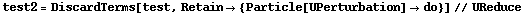 test2 = DiscardTerms[test, Retain -> {Particle[UPerturbation] -> do}] // UReduce