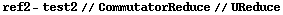 ref2 - test2 // CommutatorReduce // UReduce