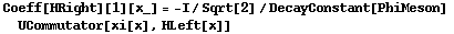 Coeff[HRight][1][x_] = -I/Sqrt[2]/DecayConstant[PhiMeson] UCommutator[xi[x], HLeft[x]]