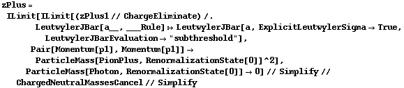 zPlus = ILimit[ILimit[(zPlus1 // ChargeEliminate) /. LeutwylerJBar[a__, ___Rule] :> LeutwylerJBar[a, ExplicitLeutwylerSigma -> True, LeutwylerJBarEvaluation -> "subthreshold"], Pair[Momentum[p1], Momentum[p1]] -> ParticleMass[PionPlus, RenormalizationState[0]]^2], ParticleMass[Photon, RenormalizationState[0]] -> 0] // Simplify // ChargedNeutralMassesCancel // Simplify