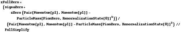 zFullZero = (sigmaZero + zZero (Pair[Momentum[p1], Momentum[p1]] - ParticleMass[PionZero, RenormalizationState[0]]^2))/(Pair[Momentum[p1], Momentum[p1]] - ParticleMass[PionZero, RenormalizationState[0]]^2) // FullSimplify