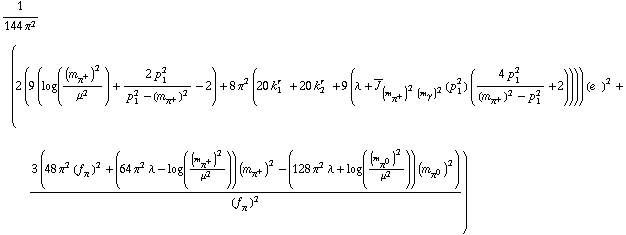 1/(144 π^2) (2 (9 (log((m _ π^+^(�   ))^2/μ^2) + (2 p _ 1^2)/(p _ 1^2 - (m _ π^+^(�   ))^2) - 2) + 8 π^2 (20 k _ 1^(r  ) + 20 k _ 2^(r  ) + 9 (λ + Overscript[J, _] _ ((m _ π^+^(�   ))^2 (m _ γ^(�   ))^2)(p _ 1^2) ((4 p _ 1^2)/((m _ π^+^(�   ))^2 - p _ 1^2) + 2)))) (e^(  ))^2 + (3 (48 π^2 (f _ π^(�   ))^2 + (64 π^2 λ - log((m _ π^+^(�   ))^2/μ^2)) (m _ π^+^(�   ))^2 - (128 π^2 λ + log((m _ π^0^(�   ))^2/μ^2)) (m _ π^0^(�   ))^2))/(f _ π^(�   ))^2)