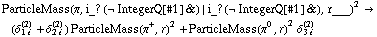 ParticleMass(π, i_ ? (&not; IntegerQ[#1] &) | i_ ? (&not; IntegerQ[#1] &), r___)^2 -> (δ _ (1 i)^(2) + δ _ (2 i)^(2)) ParticleMass(π^+, r)^2 + ParticleMass(π^0, r)^2 δ _ (3 i)^(2)