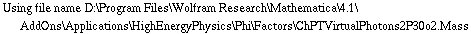 Using file name D:\\Program Files\\Wolfram Research\\Mathematica\\4.1\\AddOns\\Applications\\HighEnergyPhysics\\Phi\\Factors\\ChPTVirtualPhotons2P30o2.Mass