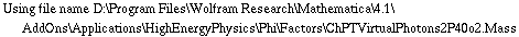 Using file name D:\\Program Files\\Wolfram Research\\Mathematica\\4.1\\AddOns\\Applications\\HighEnergyPhysics\\Phi\\Factors\\ChPTVirtualPhotons2P40o2.Mass