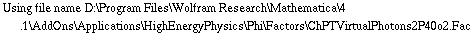 Using file name D:\\Program Files\\Wolfram Research\\Mathematica\\4.1\\AddOns\\Applications\\HighEnergyPhysics\\Phi\\Factors\\ChPTVirtualPhotons2P40o2.Fac