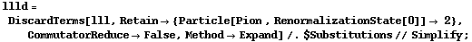 llld = DiscardTerms[lll, Retain -> {Particle[Pion , RenormalizationState[0]] -> 2}, CommutatorReduce -> False, Method -> Expand] /. $Substitutions // Simplify ;