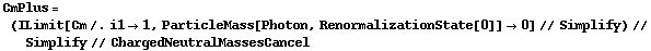 CmPlus = (ILimit[Cm /. i1 -> 1, ParticleMass[Photon, RenormalizationState[0]] -> 0] // Simplify) // Simplify // ChargedNeutralMassesCancel