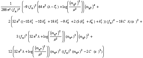 1/(288 π^2 (f _ π^(ó ))^4) (-9 (f _ π^(ó ))^2 (64 π^2 (λ - l _ 3^(r )) + log((m _ π^0^(ó ))^2/μ^2)) (m _ π^0^(ó ))^4 + 2 (32 π^2 ((-10 k _ 1^(r ) - 10 k _ 2^(r ) + 18 k _ 3^(r ) - 9 k _ 4^(r ) + 2 (5 (k _ 5^(r ) + k _ 6^(r )) + k _ 7^(r ))) (f _ π^(ó ))^4 - 18 C^( ) λ) (e^( ))^2 + 3 (f _ π^(ó ))^2 (32 π^2 λ + log((m _ π^+^(ó ))^2/μ^2)) (m _ π^+^(ó ))^2) (m _ π^0^(ó ))^2 + 12 (32 π^2 λ + log((m _ π^+^(ó ))^2/μ^2)) (m _ π^+^(ó ))^2 ((f _ π^(ó ))^2 (m _ π^+^(ó ))^2 - 2 C^( ) (e^( ))^2))