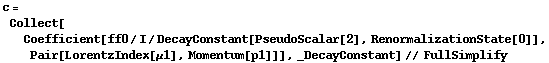 c = Collect[Coefficient[ff0/I/DecayConstant[PseudoScalar[2], RenormalizationState[0]], Pair[LorentzIndex[μ1], Momentum[p1]]], _DecayConstant] // FullSimplify
