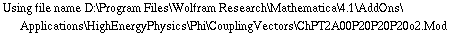 Using file name D:\\Program Files\\Wolfram Research\\Mathematica\\4.1\\AddOns\\Applications\\HighEnergyPhysics\\Phi\\CouplingVectors\\ChPT2A00P20P20P20o2.Mod
