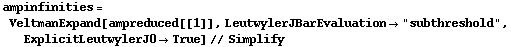 ampinfinities = VeltmanExpand[ampreduced[[1]], LeutwylerJBarEvaluation -> "subthreshold", ExplicitLeutwylerJ0 -> True] // Simplify