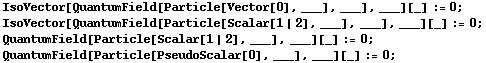 IsoVector[QuantumField[Particle[Vector[0], ___], ___], ___][_] := 0 ;  IsoVector[QuantumField[Particle[Scalar[1 | 2], ___], ___], ___][_] := 0 ;  QuantumField[Particle[Scalar[1 | 2], ___], ___][_] := 0 ;  QuantumField[Particle[PseudoScalar[0], ___], ___][_] := 0 ; 