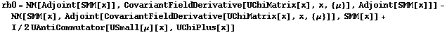rh0 = NM[Adjoint[SMM[x]], CovariantFieldDerivative[UChiMatrix[x], x, {μ}], Adjoint[SMM[x]]] - NM[SMM[x], Adjoint[CovariantFieldDerivative[UChiMatrix[x], x, {μ}]], SMM[x]] + I/2 UAntiCommutator[USmall[μ][x], UChiPlus[x]]