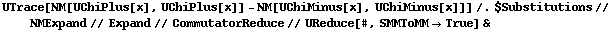 UTrace[NM[UChiPlus[x], UChiPlus[x]] - NM[UChiMinus[x], UChiMinus[x]]] /. $Substitutions // NMExpand // Expand // CommutatorReduce // UReduce[#, SMMToMM -> True] &