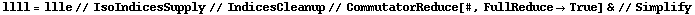llll = llle // IsoIndicesSupply // IndicesCleanup // CommutatorReduce[#, FullReduce -> True] & // Simplify