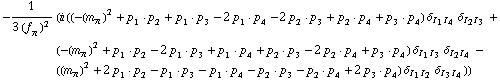 -1/(3 (f _ π^(�   ))^2) (i ((-(m _ π^(�   ))^2 + p _ 1  &middot;  p _ 2 + p _ 1  &middot;  p _ 3 - 2 p _ 1  &middot;  p _ 4 - 2 p _ 2  &middot;  p _ 3 + p _ 2  &middot;  p _ 4 + p _ 3  &middot;  p _ 4) δ _ (I _ 1  I _ 4) δ _ (I _ 2  I _ 3) + (-(m _ π^(�   ))^2 + p _ 1  &middot;  p _ 2 - 2 p _ 1  &middot;  p _ 3 + p _ 1  &middot;  p _ 4 + p _ 2  &middot;  p _ 3 - 2 p _ 2  &middot;  p _ 4 + p _ 3  &middot;  p _ 4) δ _ (I _ 1  I _ 3) δ _ (I _ 2  I _ 4) - ((m _ π^(�   ))^2 + 2 p _ 1  &middot;  p _ 2 - p _ 1  &middot;  p _ 3 - p _ 1  &middot;  p _ 4 - p _ 2  &middot;  p _ 3 - p _ 2  &middot;  p _ 4 + 2 p _ 3  &middot;  p _ 4) δ _ (I _ 1  I _ 2) δ _ (I _ 3  I _ 4)))