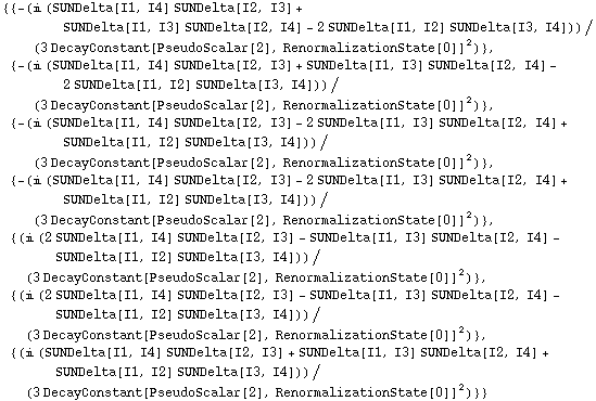 {{-(i (SUNDelta[I1, I4] SUNDelta[I2, I3] + SUNDelta[I1, I3] SUNDelta[I2, I4] - 2 SUNDelta[I1, I2] SUNDelta[I3, I4]))/(3 DecayConstant[PseudoScalar[2], RenormalizationState[0]]^2)}, {-(i (SUNDelta[I1, I4] SUNDelta[I2, I3] + SUNDelta[I1, I3] SUNDelta[I2, I4] - 2 SUNDelta[I1, I2] SUNDelta[I3, I4]))/(3 DecayConstant[PseudoScalar[2], RenormalizationState[0]]^2)}, {-(i (SUNDelta[I1, I4] SUNDelta[I2, I3] - 2 SUNDelta[I1, I3] SUNDelta[I2, I4] + SUNDelta[I1, I2] SUNDelta[I3, I4]))/(3 DecayConstant[PseudoScalar[2], RenormalizationState[0]]^2)}, {-(i (SUNDelta[I1, I4] SUNDelta[I2, I3] - 2 SUNDelta[I1, I3] SUNDelta[I2, I4] + SUNDelta[I1, I2] SUNDelta[I3, I4]))/(3 DecayConstant[PseudoScalar[2], RenormalizationState[0]]^2)}, {(i (2 SUNDelta[I1, I4] SUNDelta[I2, I3] - SUNDelta[I1, I3] SUNDelta[I2, I4] - SUNDelta[I1, I2] SUNDelta[I3, I4]))/(3 DecayConstant[PseudoScalar[2], RenormalizationState[0]]^2)}, {(i (2 SUNDelta[I1, I4] SUNDelta[I2, I3] - SUNDelta[I1, I3] SUNDelta[I2, I4] - SUNDelta[I1, I2] SUNDelta[I3, I4]))/(3 DecayConstant[PseudoScalar[2], RenormalizationState[0]]^2)}, {(i (SUNDelta[I1, I4] SUNDelta[I2, I3] + SUNDelta[I1, I3] SUNDelta[I2, I4] + SUNDelta[I1, I2] SUNDelta[I3, I4]))/(3 DecayConstant[PseudoScalar[2], RenormalizationState[0]]^2)}}