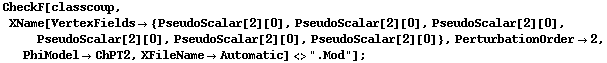 CheckF[classcoup, XName[VertexFields -> {PseudoScalar[2][0], PseudoScalar[2][0], PseudoScalar[2][0], PseudoScalar[2][0], PseudoScalar[2][0], PseudoScalar[2][0]}, PerturbationOrder -> 2, PhiModel -> ChPT2, XFileName -> Automatic] <> ".Mod"] ;