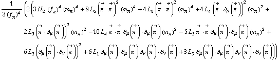 1/(3 (f _ π^(�   ))^4) (2 (3 H _ 2^(  ) (f _ π^(�   ))^4 (m _ π^(�   ))^4 + 8 L _ 6^(  ) (Overscript[π^( ), ->] &middot; Overscript[π^( ), ->])^2 (m _ π^(�   ))^4 + 4 L _ 8^(  ) (Overscript[π^( ), ->] &middot; Overscript[π^( ), ->])^2 (m _ π^(�   ))^4 + 4 L _ 4^(  ) (Overscript[π^( ), ->] &middot; ∂ _ μ(Overscript[π^( ), ->]))^2 (m _ π^(�   ))^2 + 2 L _ 5^(  ) (Overscript[π^( ), ->] &middot; ∂ _ μ(Overscript[π^( ), ->]))^2 (m _ π^(�   ))^2 - 10 L _ 4^(  ) Overscript[π^( ), ->] &middot; Overscript[π^( ), ->] ∂ _ μ(Overscript[π^( ), ->]) &middot; ∂ _ μ(Overscript[π^( ), ->]) (m _ π^(�   ))^2 - 5 L _ 5^(  ) Overscript[π^( ), ->] &middot; Overscript[π^( ), ->] ∂ _ μ(Overscript[π^( ), ->]) &middot; ∂ _ μ(Overscript[π^( ), ->]) (m _ π^(�   ))^2 + 6 L _ 2^(  ) (∂ _ μ(Overscript[π^( ), ->]) &middot; ∂ _ ν(Overscript[π^( ), ->]))^2 + 6 L _ 1^(  ) ∂ _ μ(Overscript[π^( ), ->]) &middot; ∂ _ μ(Overscript[π^( ), ->]) ∂ _ ν(Overscript[π^( ), ->]) &middot; ∂ _ ν(Overscript[π^( ), ->]) + 3 L _ 3^(  ) ∂ _ μ(Overscript[π^( ), ->]) &middot; ∂ _ μ(Overscript[π^( ), ->]) ∂ _ ν(Overscript[π^( ), ->]) &middot; ∂ _ ν(Overscript[π^( ), ->])))