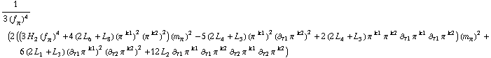 1/(3 (f _ π^(�   ))^4) (2 ((3 H _ 2^(  ) (f _ π^(�   ))^4 + 4 (2 L _ 6^(  ) + L _ 8^(  )) (π^( )^k1)^2 (π^( )^k2)^2) (m _ π^(�   ))^2 - 5 (2 L _ 4^(  ) + L _ 5^(  )) (π^( )^k1)^2 (∂ _ τ1 π^( ) _ �^k2)^2 + 2 (2 L _ 4^(  ) + L _ 5^(  )) π^( )^k1 π^( )^k2 ∂ _ τ1 π^( ) _ �^k1 ∂ _ τ1 π^( ) _ �^k2) (m _ π^(�   ))^2 + 6 (2 L _ 1^(  ) + L _ 3^(  )) (∂ _ τ1 π^( ) _ �^k1)^2 (∂ _ τ2 π^( ) _ �^k2)^2 + 12 L _ 2^(  ) ∂ _ τ1 π^( ) _ �^k1 ∂ _ τ1 π^( ) _ �^k2 ∂ _ τ2 π^( ) _ �^k1 ∂ _ τ2 π^( ) _ �^k2)