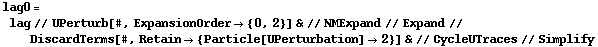 lag0 = lag // UPerturb[#, ExpansionOrder -> {0, 2}] & // NMExpand // Expand // DiscardTerms[#, Retain -> {Particle[UPerturbation] -> 2}] & // CycleUTraces // Simplify